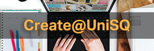 Click here to visit Create@UniSQ. Image: A Desktop with notebook. Hands at a laptop.